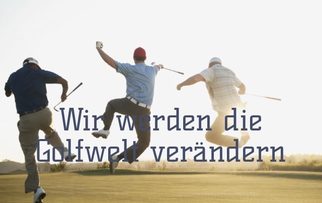 Bild: Wir werden die Golfwelt verändern